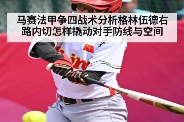 马赛法甲争四战术分析格林伍德右路内切怎样撬动对手防线与空间